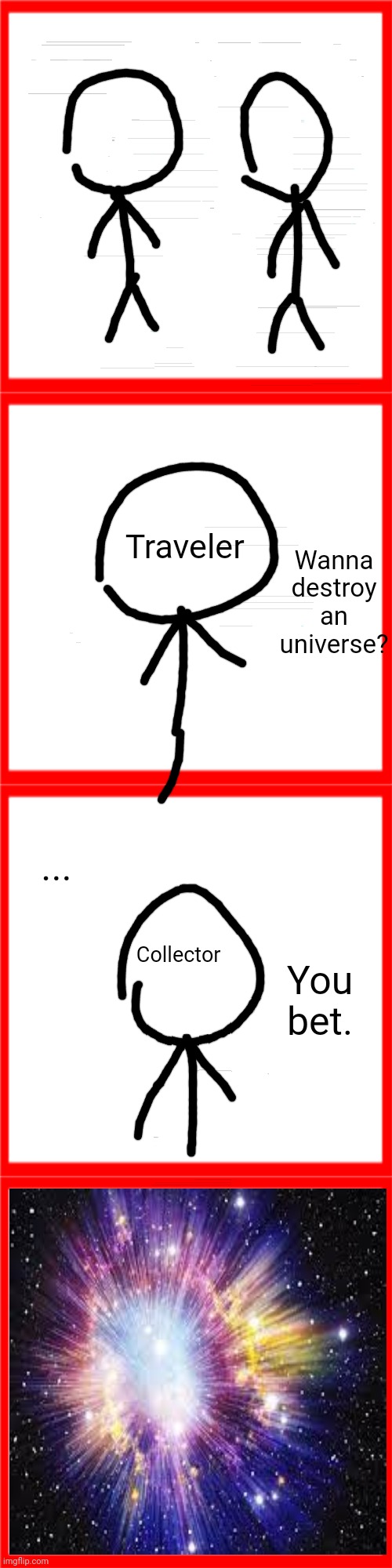 Funny | Wanna destroy an universe? Traveler; ... You bet. Collector | image tagged in red box | made w/ Imgflip meme maker