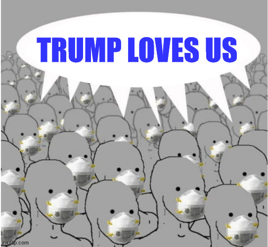 Masked NPC crowd | TRUMP LOVES US | image tagged in masked npc crowd | made w/ Imgflip meme maker