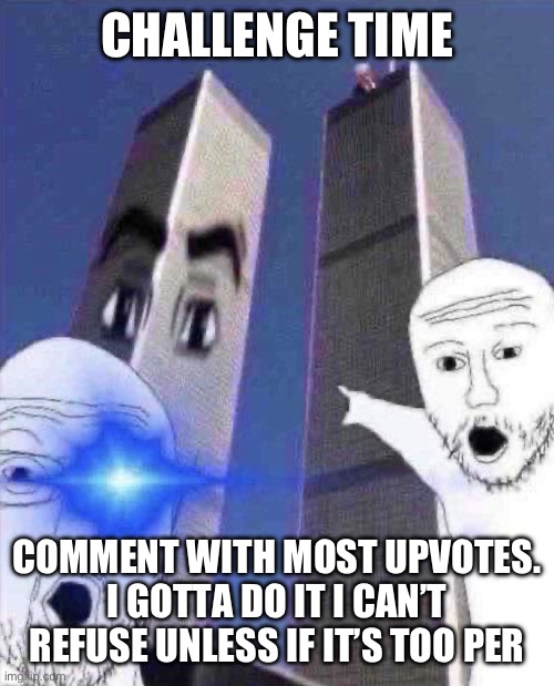 OmG TWINIES TOWER | CHALLENGE TIME; COMMENT WITH MOST UPVOTES. I GOTTA DO IT I CAN’T REFUSE UNLESS IF IT’S TOO PERSONAL | image tagged in ong twinies tower | made w/ Imgflip meme maker