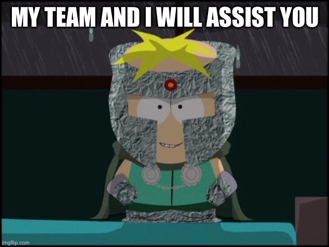 professor chaos butters | MY TEAM AND I WILL ASSIST YOU | image tagged in professor chaos butters | made w/ Imgflip meme maker