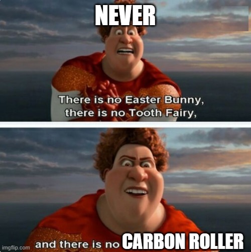 no carbon roller | NEVER; CARBON ROLLER | image tagged in tighten megamind there is no easter bunny,carbon,roller,carbon roller,easter bunny,tooth fairy | made w/ Imgflip meme maker