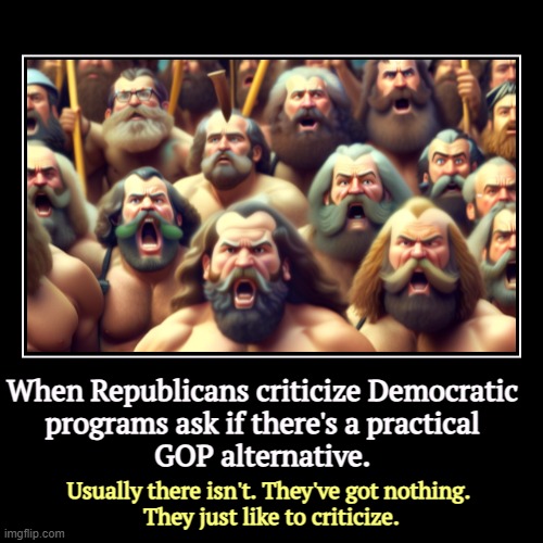 When Republicans criticize Democratic 
programs ask if there's a practical 
GOP alternative. | Usually there isn't. They've got nothing. 
Th | image tagged in funny,demotivationals,gop,republican,criticism,empty | made w/ Imgflip demotivational maker