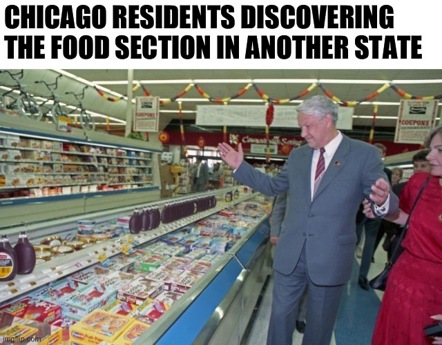 Bail Reform Illinois | CHICAGO RESIDENTS DISCOVERING THE FOOD SECTION IN ANOTHER STATE | image tagged in boris yeltsin supermarket,chicago | made w/ Imgflip meme maker