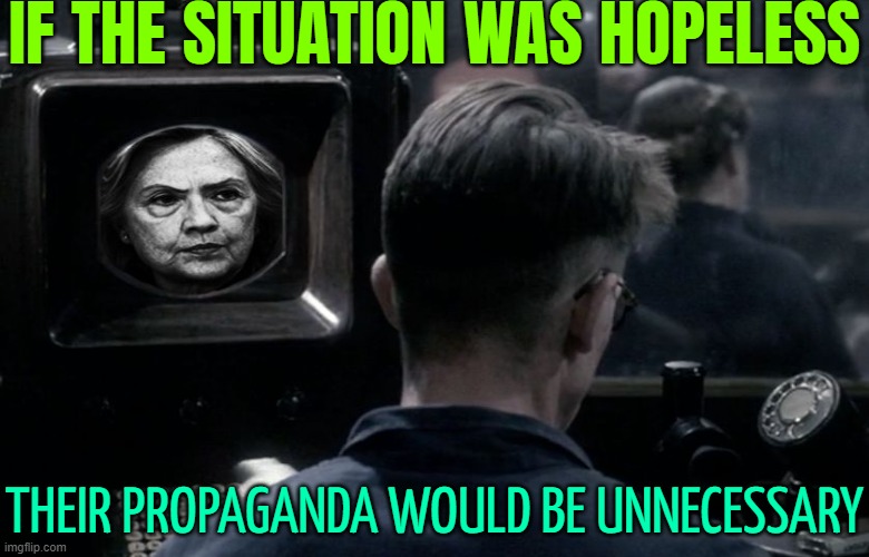 If the situation was hopeless, their propaganda would be unnecessary. | IF THE SITUATION WAS HOPELESS; THEIR PROPAGANDA WOULD BE UNNECESSARY | image tagged in 1984 hrc hillary clinton | made w/ Imgflip meme maker