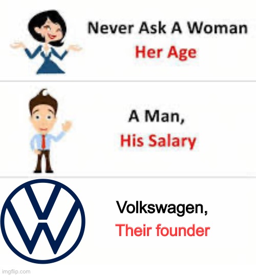 An Austrian Artist | Volkswagen, Their founder | image tagged in never ask a woman her age | made w/ Imgflip meme maker