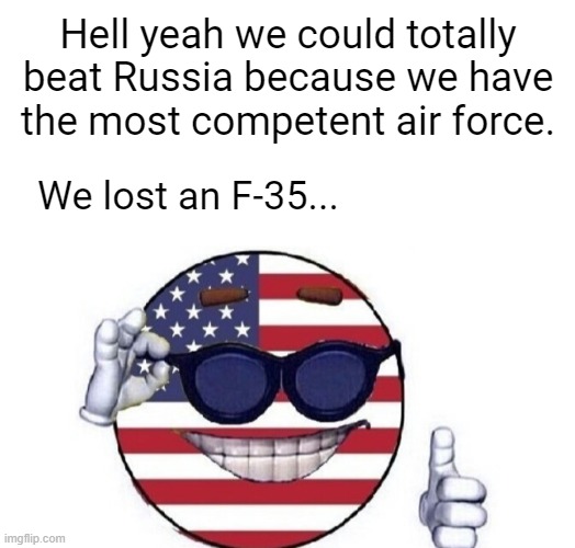 How the fvck do you lose a fighter jet? | Hell yeah we could totally beat Russia because we have the most competent air force. We lost an F-35... | image tagged in usa picardia | made w/ Imgflip meme maker