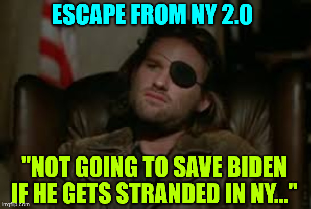 Snake Plisken | ESCAPE FROM NY 2.0 "NOT GOING TO SAVE BIDEN IF HE GETS STRANDED IN NY..." | image tagged in snake plisken | made w/ Imgflip meme maker