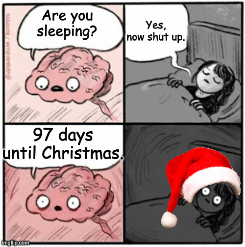 COAL! COAL! FELLAS! WE MUST AVOID COAL! | Yes, now shut up. Are you sleeping? 97 days until Christmas. | image tagged in brain before sleep,christmas,coal | made w/ Imgflip meme maker