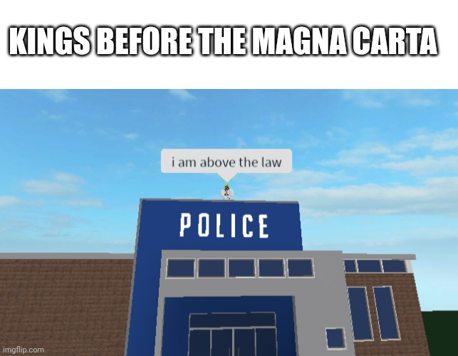 KINGS BEFORE THE MAGNA CARTA | image tagged in blank white template,i am above the law | made w/ Imgflip meme maker