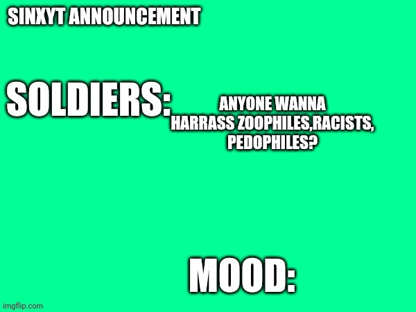 No bad people should be harrassed | ANYONE WANNA HARRASS ZOOPHILES,RACISTS, PEDOPHILES? | image tagged in sinxyt announcement | made w/ Imgflip meme maker