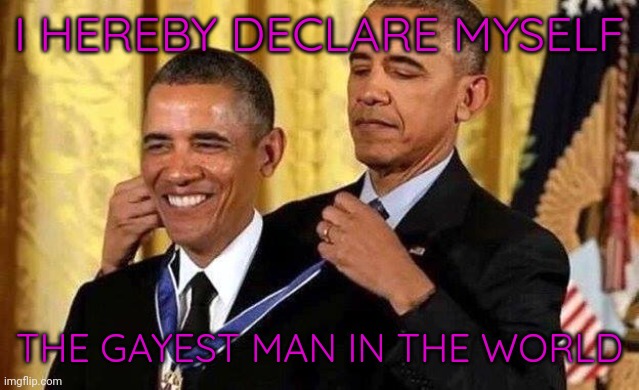 Another medal. | I HEREBY DECLARE MYSELF; THE GAYEST MAN IN THE WORLD | image tagged in obama self award | made w/ Imgflip meme maker