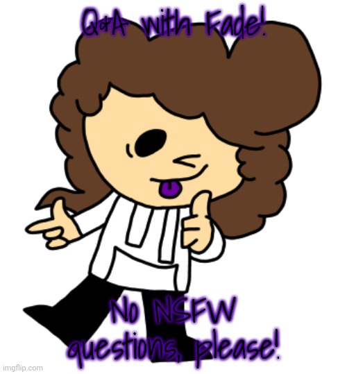 Fade (Transparent) | Q&A with Fade! No NSFW questions, please! | image tagged in fade transparent | made w/ Imgflip meme maker