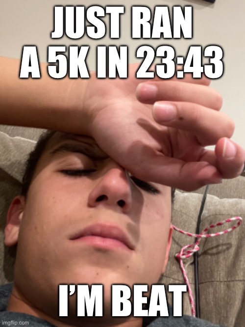 JUST RAN A 5K IN 23:43; I’M BEAT | made w/ Imgflip meme maker