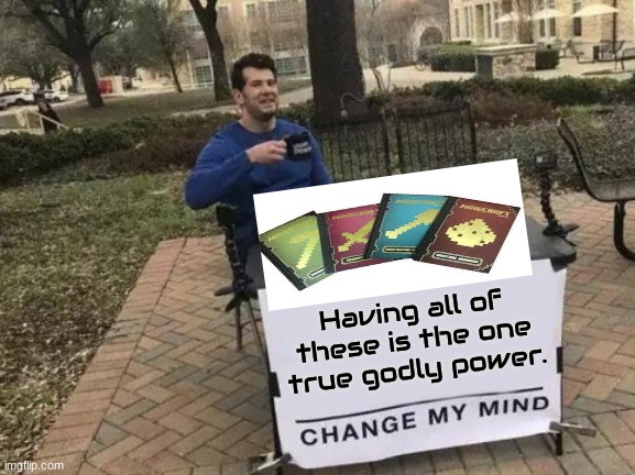very true | Having all of these is the one true godly power. | image tagged in minecraft,change my mind | made w/ Imgflip meme maker