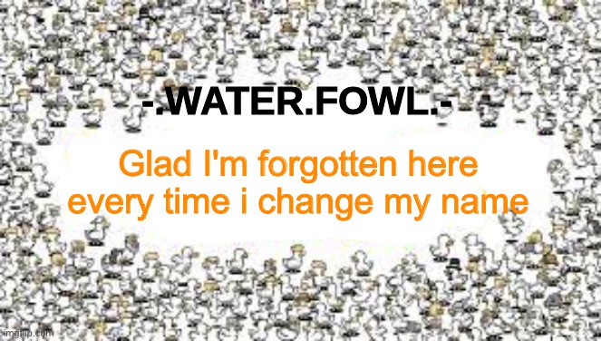 WFAT | Glad I'm forgotten here every time i change my name | image tagged in wfat | made w/ Imgflip meme maker
