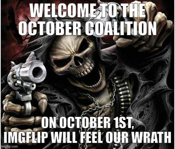 ⠀⠀⠀⠀⠀⠀⠀ | WELCOME TO THE OCTOBER COALITION; ON OCTOBER 1ST, IMGFLIP WILL FEEL OUR WRATH | made w/ Imgflip meme maker