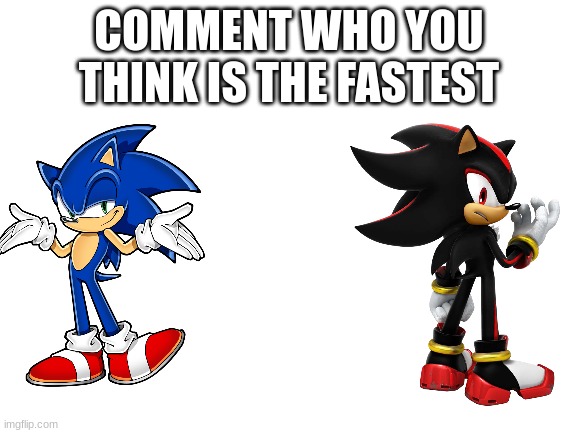Blank White Template | COMMENT WHO YOU THINK IS THE FASTEST | image tagged in blank white template | made w/ Imgflip meme maker