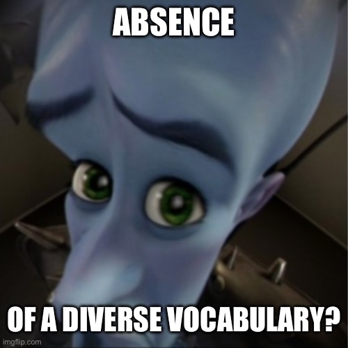 Megamind peeking | ABSENCE OF A DIVERSE VOCABULARY? | image tagged in megamind peeking | made w/ Imgflip meme maker