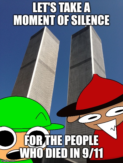 Twin Towers | LET'S TAKE A MOMENT OF SILENCE; FOR THE PEOPLE WHO DIED IN 9/11 | image tagged in twin towers | made w/ Imgflip meme maker