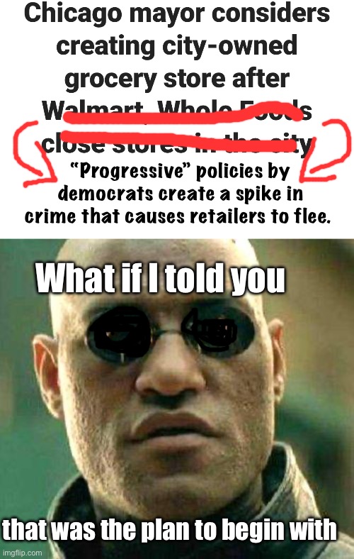 Those who parroted the defund police mantra were used as pawns for their handlers to gain more power | “Progressive” policies by democrats create a spike in crime that causes retailers to flee. What if I told you; that was the plan to begin with | image tagged in what if i told you,politics lol,memes | made w/ Imgflip meme maker