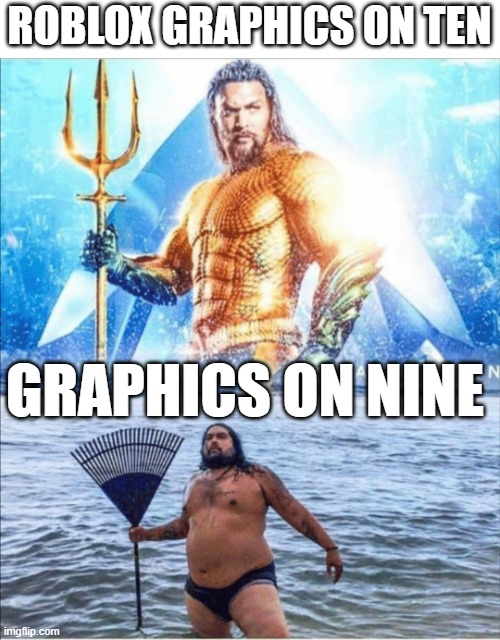 high quality vs low quality Aquaman | ROBLOX GRAPHICS ON TEN; GRAPHICS ON NINE | image tagged in high quality vs low quality aquaman | made w/ Imgflip meme maker