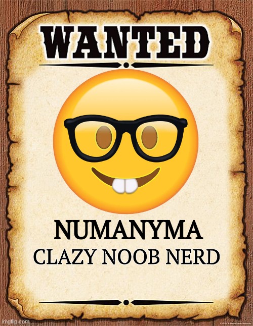 umm, | NUMANYMA; CLAZY NOOB NERD | image tagged in wanted poster | made w/ Imgflip meme maker