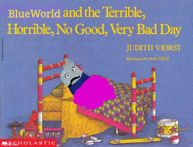This literally was today as a book cover | BlueWorld | image tagged in terrible horrible no good very bad day | made w/ Imgflip meme maker