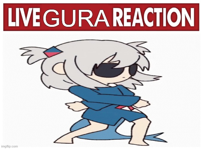 live gura reaction | GURA | image tagged in live reaction | made w/ Imgflip meme maker