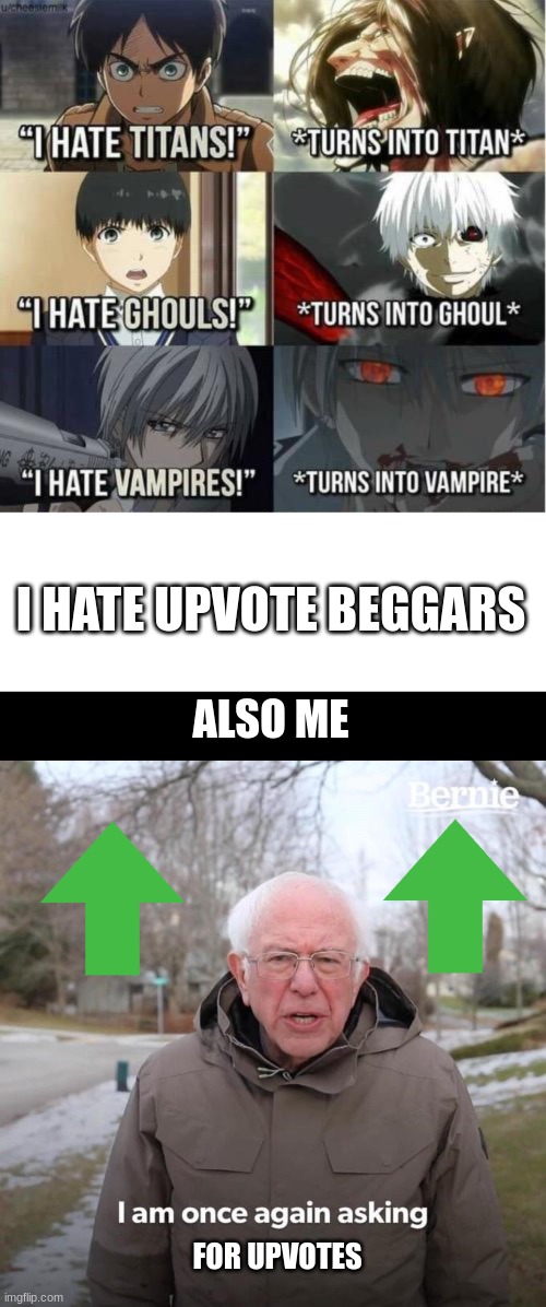 Also me | I HATE UPVOTE BEGGARS; ALSO ME; FOR UPVOTES | image tagged in i hate titans turns into titan,memes,bernie i am once again asking for your support | made w/ Imgflip meme maker