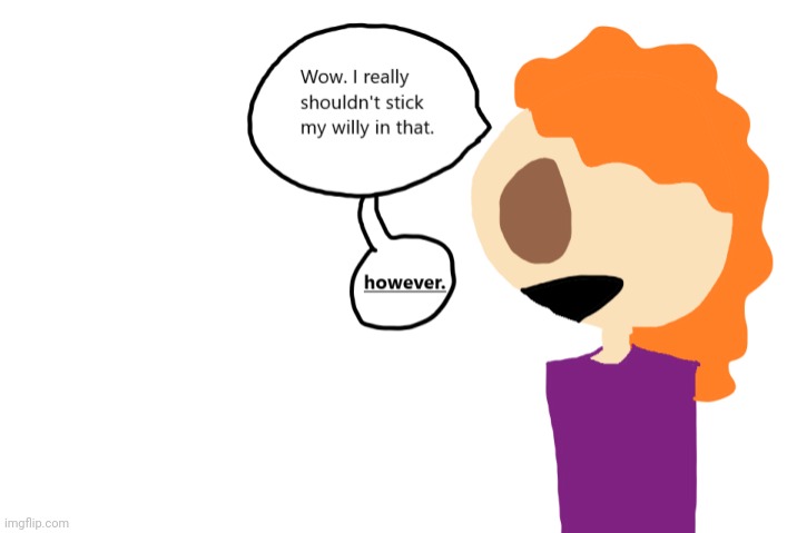 I really shouldn't stick my willy in that. HOWEVER. (Gilbert) | image tagged in i really shouldn't stick my willy in that however gilbert | made w/ Imgflip meme maker
