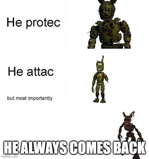 oof | HE ALWAYS COMES BACK | image tagged in he protec he attac but most importantly | made w/ Imgflip meme maker
