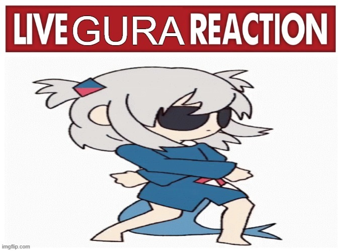live gura reaction | image tagged in live gura reaction | made w/ Imgflip meme maker