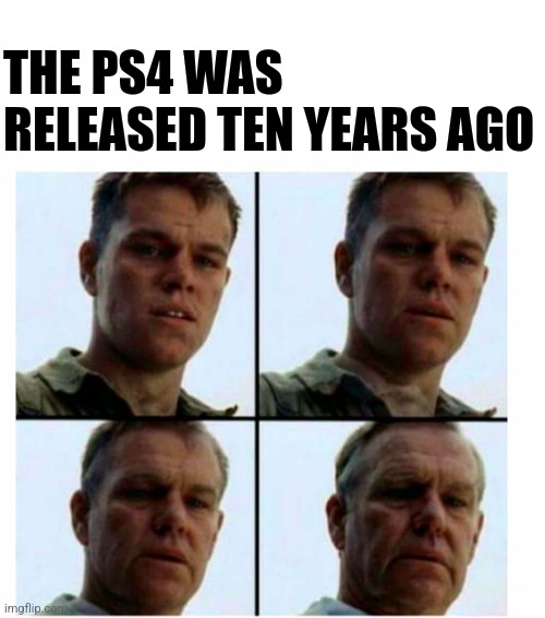 It can't be | THE PS4 WAS RELEASED TEN YEARS AGO | image tagged in getting old,meme,memes,ps5,ps4,playstation | made w/ Imgflip meme maker