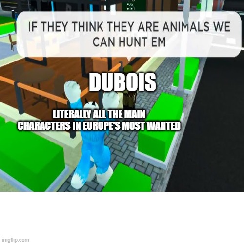 Parodying random stuff til I can't no more: Day 9 (Finally a Non-Danganronpa meme here) | DUBOIS; LITERALLY ALL THE MAIN CHARACTERS IN EUROPE'S MOST WANTED | image tagged in roblox,madagascar,dreamworks | made w/ Imgflip meme maker