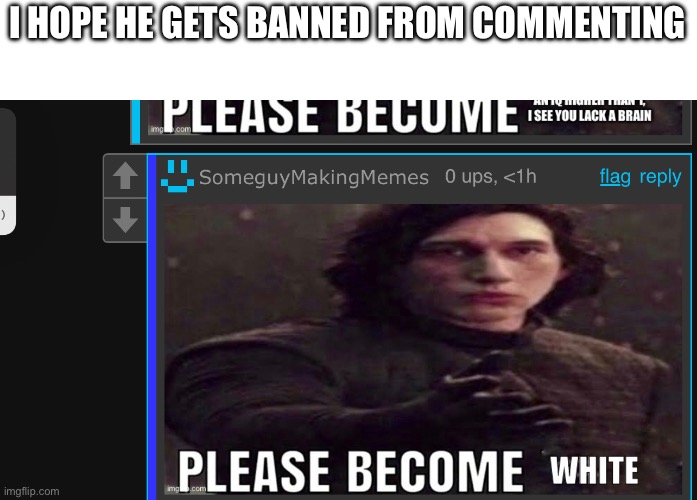 I HOPE HE GETS BANNED FROM COMMENTING | made w/ Imgflip meme maker