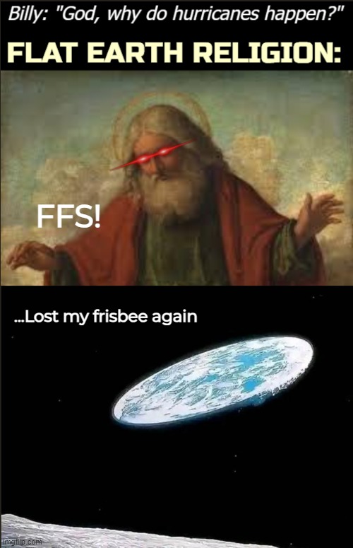 FFS! ...Lost my frisbee again | image tagged in funny,flat earth,god | made w/ Imgflip meme maker