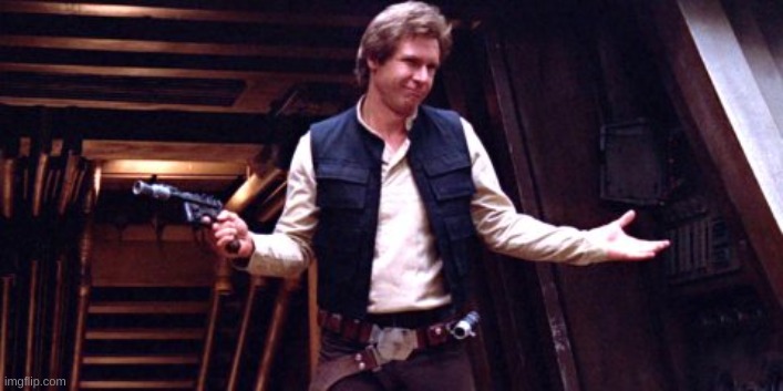 Han Solo Shrug | image tagged in han solo shrug | made w/ Imgflip meme maker