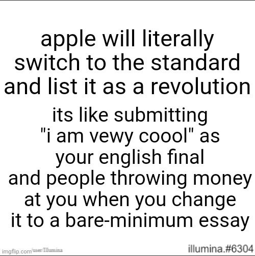 apple will literally switch to the standard and list it as a revolution; its like submitting "i am vewy coool" as your english final and people throwing money at you when you change it to a bare-minimum essay | made w/ Imgflip meme maker
