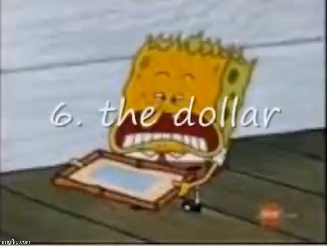 6. the dollar | image tagged in 6 the dollar | made w/ Imgflip meme maker
