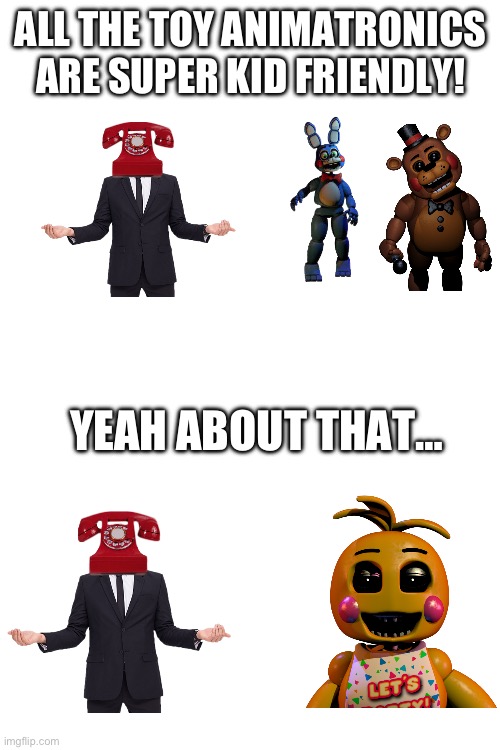 Phone guy week memes part one | ALL THE TOY ANIMATRONICS ARE SUPER KID FRIENDLY! YEAH ABOUT THAT… | image tagged in fnaf 2 | made w/ Imgflip meme maker