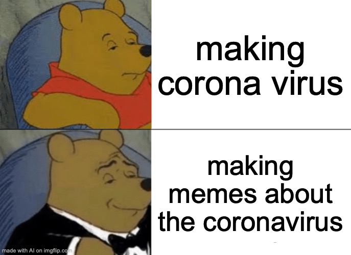 Yeah that’s true | making corona virus; making memes about the coronavirus | image tagged in memes,tuxedo winnie the pooh | made w/ Imgflip meme maker