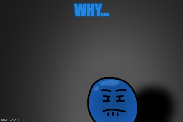 WHY... | made w/ Imgflip meme maker