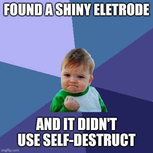 Success Kid Meme | FOUND A SHINY ELETRODE; AND IT DIDN'T USE SELF-DESTRUCT | image tagged in memes,success kid | made w/ Imgflip meme maker