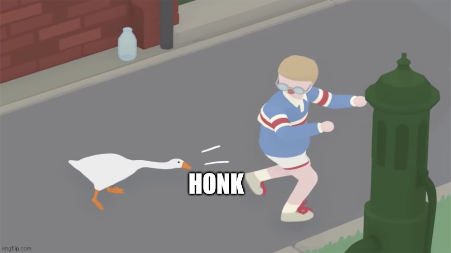 Goose game honk | HONK | image tagged in goose game honk | made w/ Imgflip meme maker