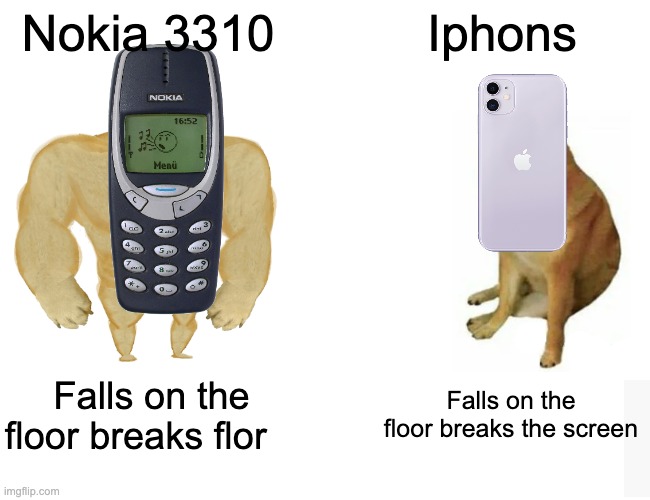 Buff Doge vs. Cheems Meme | Nokia 3310; Iphons; Falls on the floor breaks flor; Falls on the floor breaks the screen | image tagged in memes,buff doge vs cheems | made w/ Imgflip meme maker