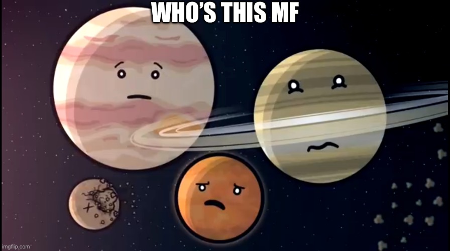 Solarballs jupiter and Saturn Mars scared | WHO’S THIS MF | image tagged in solarballs jupiter and saturn mars scared | made w/ Imgflip meme maker