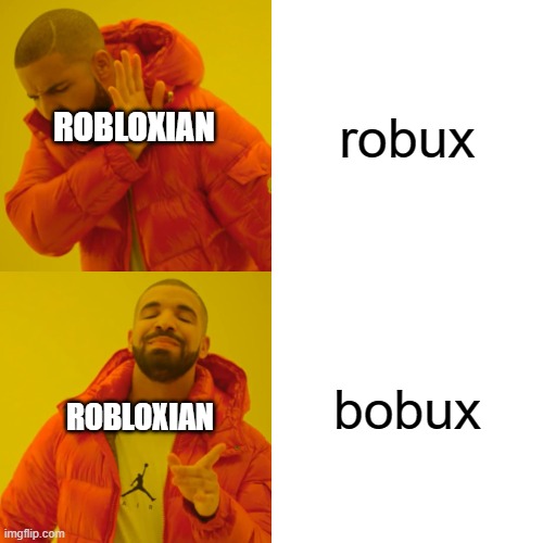 average roblox players | robux; ROBLOXIAN; bobux; ROBLOXIAN | image tagged in memes,drake hotline bling,roblox meme | made w/ Imgflip meme maker