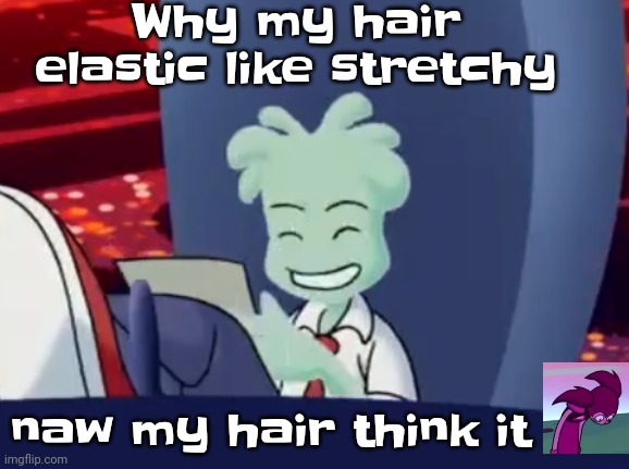 Am I becoming an octoling/inkling | Why my hair elastic like stretchy; naw my hair think it | made w/ Imgflip meme maker
