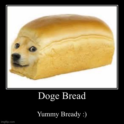 Doge Bread | Yummy Bready :) | image tagged in funny,demotivationals | made w/ Imgflip demotivational maker