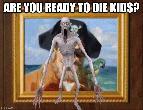 Are you ready kids? | ARE YOU READY TO DIE KIDS? | image tagged in are you ready kids | made w/ Imgflip meme maker
